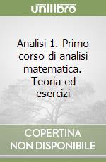 Analisi 1. Primo corso di analisi matematica. Teoria ed esercizi libro