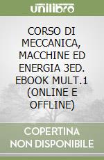 CORSO DI MECCANICA, MACCHINE ED ENERGIA 3ED. EBOOK MULT.1 (ONLINE E OFFLINE) libro