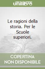 Le ragioni della storia. Per le Scuole superiori.  libro