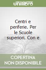 Centri e periferie. Per le Scuole superiori. Con e