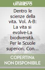 Dentro le scienze della vita. Vol. A-B: La vita si evolve-La biodiversità. Per le Scuole superiori. Con CD-ROM. Con espansione online libro