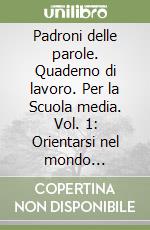 Padroni delle parole. Quaderno di lavoro. Per la Scuola media. Vol. 1: Orientarsi nel mondo medievale libro