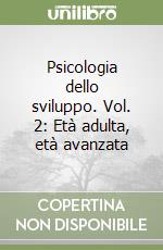 Psicologia dello sviluppo. Vol. 2: Età adulta, età avanzata