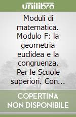 Moduli di matematica. Modulo F: la geometria euclidea e la congruenza. Per le Scuole superiori. Con espansione online libro