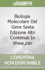 Biologia Molecolare Del Gene Sesta Edizione Altri Contenuti In Www.zan libro