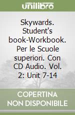 Skywards. Student's book-Workbook. Per le Scuole superiori. Con CD Audio. Vol. 2: Unit 7-14 libro