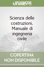 Scienza delle costruzioni. Manuale di ingegneria civile