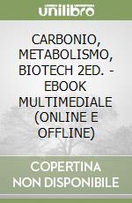 CARBONIO, METABOLISMO, BIOTECH 2ED. - EBOOK MULTIMEDIALE (ONLINE E OFFLINE) libro