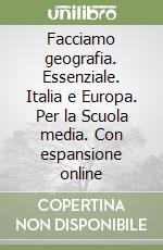 Facciamo geografia. Essenziale. Italia e Europa. Per la Scuola media. Con espansione online libro