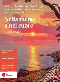 Nella mente e nel cuore. Poesia e teatro. Per le Scuole superiori libro