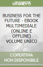 BUSINESS FOR THE FUTURE - EBOOK MULTIMEDIALE (ONLINE E OFFLINE) VOLUME UNICO libro
