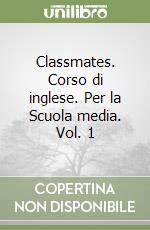 Classmates. Corso di inglese. Per la Scuola media. Vol. 1 libro