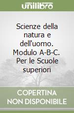 Scienze della natura e dell'uomo. Modulo A-B-C. Per le Scuole superiori libro