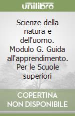 Scienze della natura e dell'uomo. Modulo G. Guida all'apprendimento. Per le Scuole superiori libro