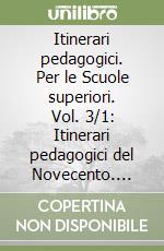 Itinerari pedagogici. Per le Scuole superiori. Vol. 3/1: Itinerari pedagogici del Novecento. Correnti; autori; opere libro