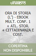 ORA DI STORIA (L') - EBOOK MULT. CONF. 1 + ATL. STOR. + CITTADINANZA E COST. libro