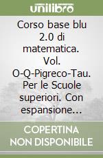 Corso base blu 2.0 di matematica. Vol. O-Q-Pigreco-Tau. Per le Scuole superiori. Con espansione online libro