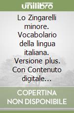 Lo Zingarelli minore. Vocabolario della lingua italiana. Versione plus. Con Contenuto digitale (fornito elettronicamente). Con Contenuto digitale per download libro