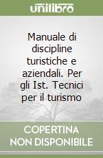 Manuale di discipline turistiche e aziendali. Per gli Ist. Tecnici per il turismo libro