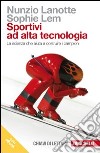 Sportivi ad alta tecnologia. La scienza che aiuta a costruire i campioni. Con e-book libro