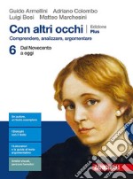 Con altri occhi Plus. Comprendere, analizzare, argomentare. Per le Scuole superiori. Con e-book. Con espansione online. Vol. 6: Dal Novecento a oggi libro usato