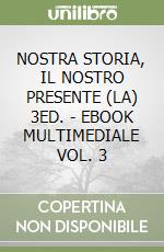 NOSTRA STORIA, IL NOSTRO PRESENTE (LA) 3ED. - EBOOK MULTIMEDIALE VOL. 3 libro