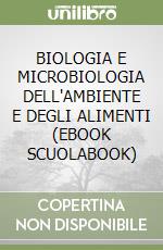 BIOLOGIA E MICROBIOLOGIA DELL'AMBIENTE E DEGLI ALIMENTI (EBOOK SCUOLABOOK) libro