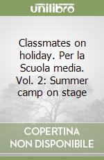 Classmates on holiday. Per la Scuola media. Vol. 2: Summer camp on stage libro