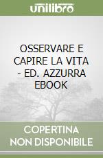 OSSERVARE E CAPIRE LA VITA - ED. AZZURRA EBOOK libro