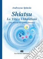 Shiatsu. La vita e i meridiani. Una visione energetico-filosofica libro