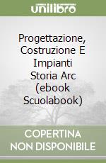 Progettazione, Costruzione E Impianti Storia Arc (ebook Scuolabook) libro