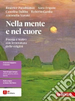 Nella mente e nel cuore. Poesia e teatro con letteratura delle origini. Per le Scuole superiori libro