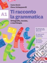 Ti racconto la grammatica. Volume A1 + volume A2 + Quaderno. Ortografia, lessico e morfologia con Tavole grammaticali + Sintassi. Per la Scuola media. Con espansione online libro