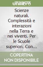 Scienze naturali. Complessità e interazioni nella Terra e nei viventi. Per le Scuole superiori. Con espansione online (Le) libro