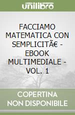 FACCIAMO MATEMATICA CON SEMPLICITÃ€ - EBOOK MULTIMEDIALE - VOL. 1 libro
