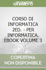 CORSO DI INFORMATICA 2ED. - PER INFORMATICA. EBOOK VOLUME 3 libro