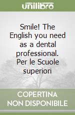 Smile! The English you need as a dental professional. Per le Scuole superiori libro