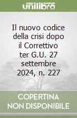 Il nuovo codice della crisi dopo il Correttivo ter G.U. 27 settembre 2024, n. 227 libro