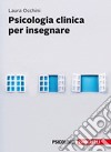 Psicologia clinica per insegnare. Con e-book libro di Occhini Laura