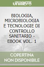 BIOLOGIA, MICROBIOLOGIA E TECNOLOGIE DI CONTROLLO SANITARIO  - EBOOK VOL. 1 libro