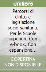 Percorsi di diritto e legislazione socio-sanitaria. Per le Scuole superiori. Con e-book. Con espansione online. Vol. 2 libro