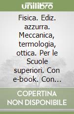 Fisica. Ediz. azzurra. Meccanica, termologia, ottica. Per le Scuole superiori. Con e-book. Con espansione online libro