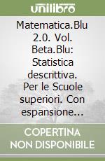 Matematica.Blu 2.0. Vol. Beta.Blu: Statistica descrittiva. Per le Scuole superiori. Con espansione online libro