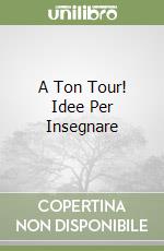 A Ton Tour! Idee Per Insegnare libro