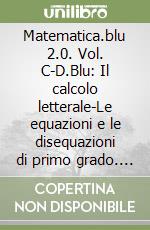 Matematica.blu 2.0. Vol. C-D.Blu: Il calcolo letterale-Le equazioni e le disequazioni di primo grado. Per le Scuole superiori. Con espansione online libro