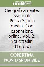 Geograficamente. Essenziale. Per la Scuola media. Con espansione online. Vol. 2: Noi cittadini d'Europa libro