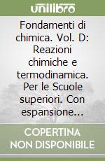 Fondamenti di chimica. Vol. D: Reazioni chimiche e termodinamica. Per le Scuole superiori. Con espansione online libro