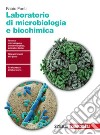 Laboratorio di microbiologia e biochimica. Per le Scuole superiori libro
