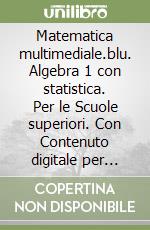 Matematica multimediale.blu. Algebra 1 con statistica. Per le Scuole superiori. Con Contenuto digitale per accesso on line. Vol. 1 libro