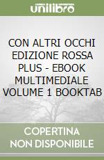 CON ALTRI OCCHI EDIZIONE ROSSA PLUS - EBOOK MULTIMEDIALE VOLUME 1 BOOKTAB libro